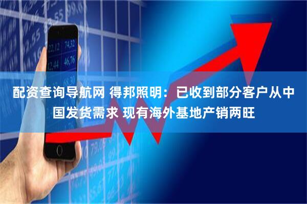 配资查询导航网 得邦照明：已收到部分客户从中国发货需求 现有海外基地产销两旺